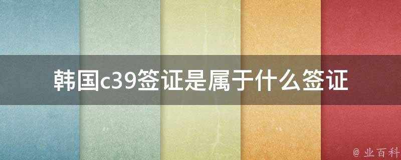 韩国C39签证最新政策解读与论述